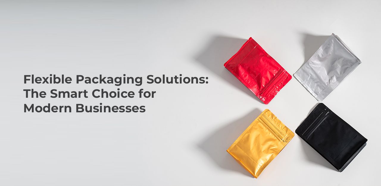 Flexible Packaging Solutions: The Smart Choice for Modern Businesses
