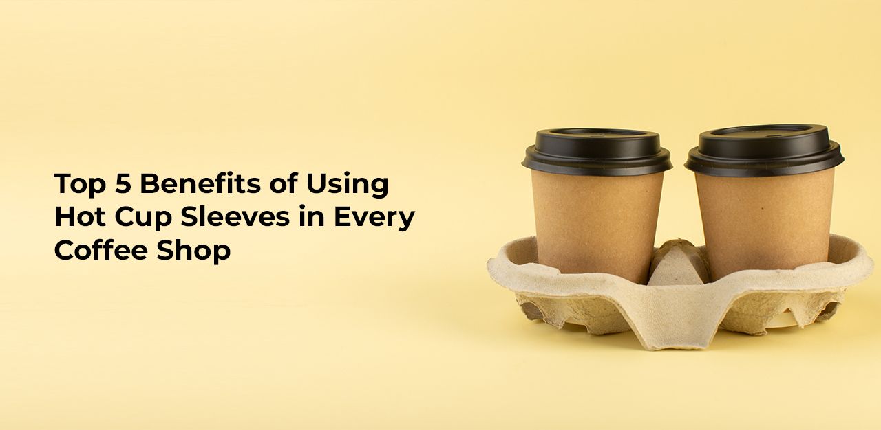 Top 5 Benefits Of Using Hot Cup Sleeves In Every Coffee Shop