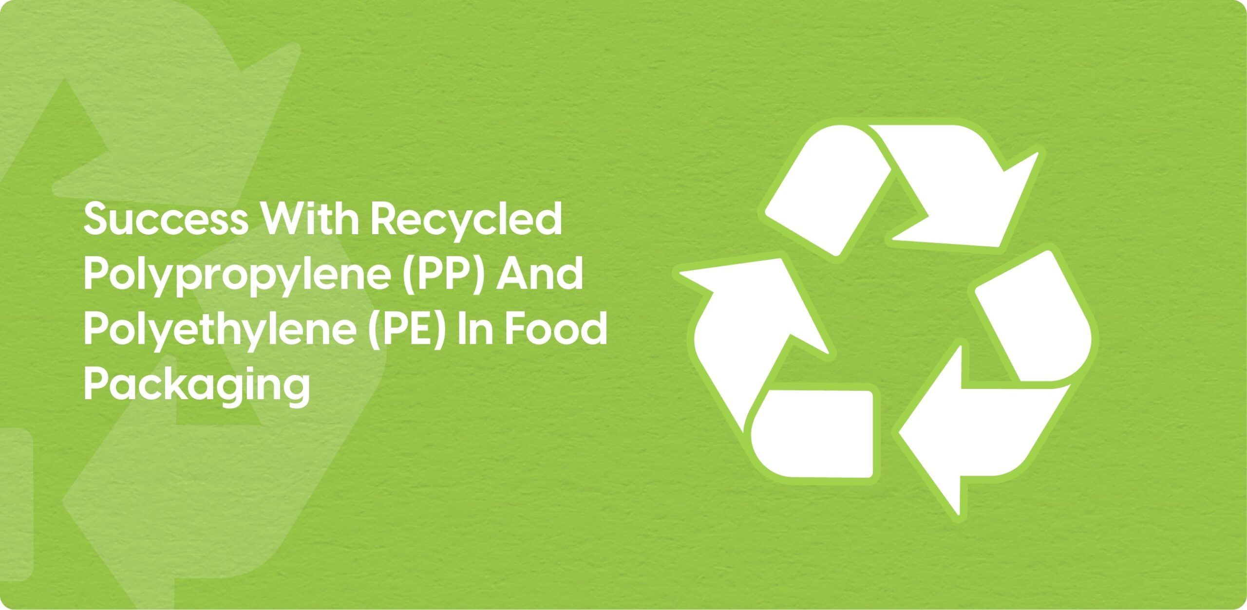 A Recipe for Success: Recycled Polypropylene (PP) and Polyethylene (PE) in Food Packaging