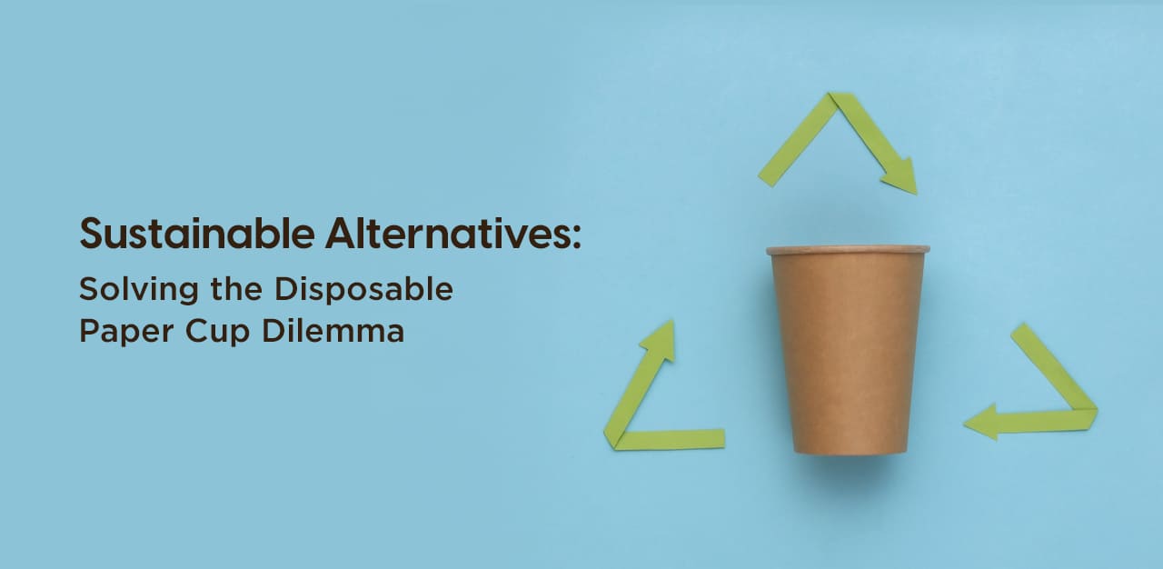 Sustainable Alternatives: Solving the Disposable Paper Cup Dilemma