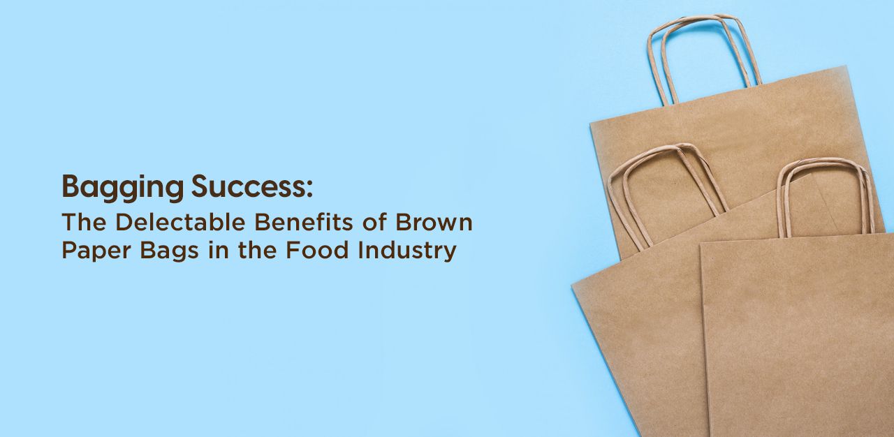 Bagging Success: The Delectable Benefits of Brown Paper Bags in the Food Industry