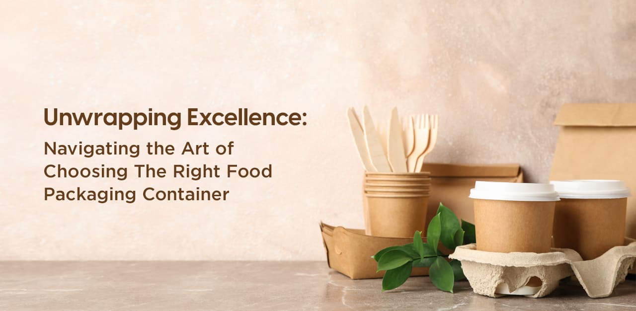 Unwrapping Excellence: Navigating the Art of Choosing The Right Food Packaging Container