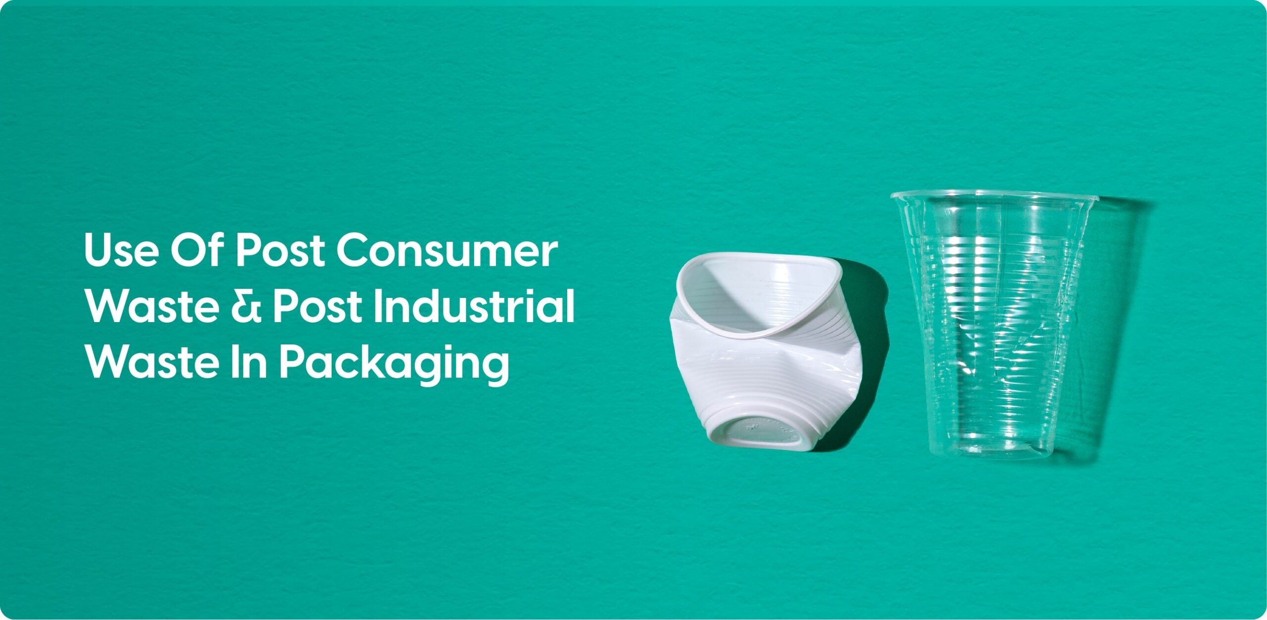 Nurtuing Sustainability the power of post consumer and post industrial waste in packaging
