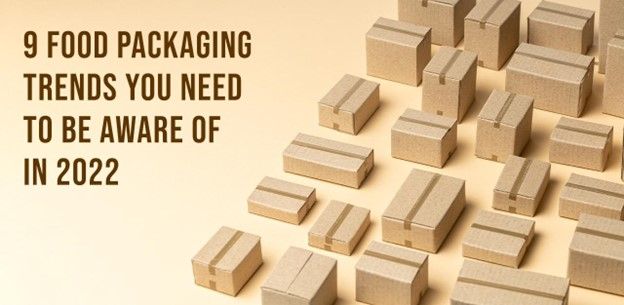 9 Food Packaging Trends You Need To Be Aware of in 2022