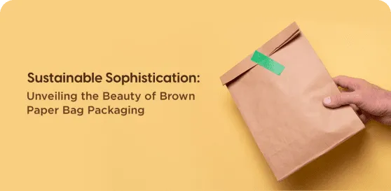 Sustainable Sophistication: Unveiling the Beauty of Brown Paper Bag Packa